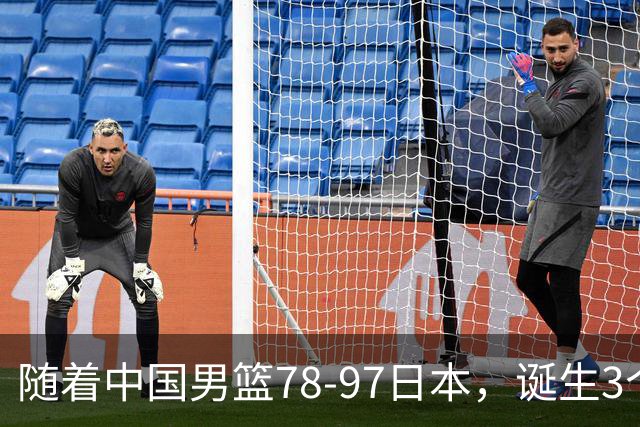 随着中国男篮78-97日本，诞生3个意外2个事实，郭士强王俊杰上榜